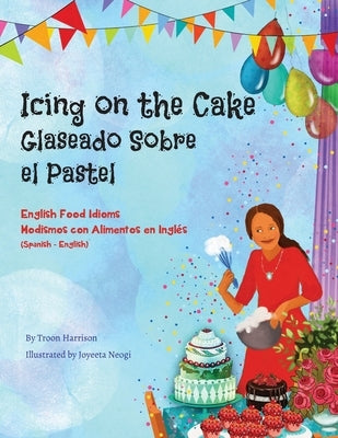 Icing on the Cake - English Food Idioms (Spanish-English): Glaseado Sobre El Pastel - Modismos con Alimentos en Inglés (Español - Inglés) by Harrison, Troon