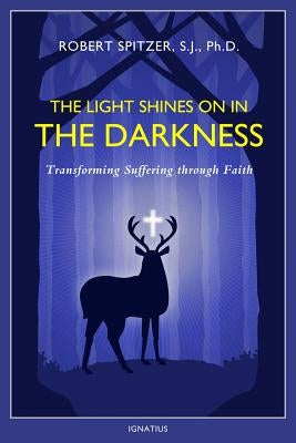 The Light Shines on in the Darkness: Transforming Suffering Through Faith by Spitzer, Robert