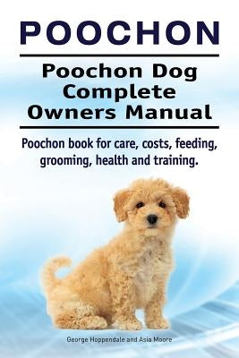 Poochon. Poochon Dog Complete Owners Manual. Poochon book for care, costs, feeding, grooming, health and training. by Hoppendale, George