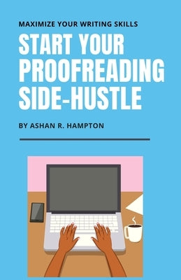 Start Your Proofreading Side-Hustle: Maximize Your Writing Skills by Hampton, Ashan R.