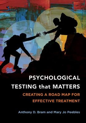 Psychological Testing That Matters: Creating a Road Map for Effective Treatment by Bram, Anthony D.