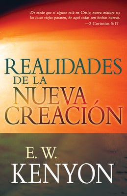 Realidades de la Nueva Creación: Una Revelación de la Redención by Kenyon, E. W.