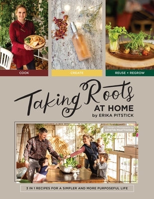 Taking Roots at Home: 3 in 1 Recipes for a Simpler and More Purposeful Life by Pitstick, Erika