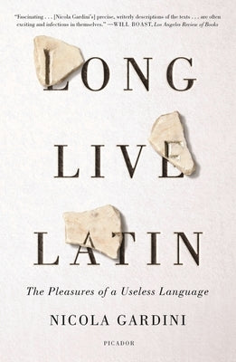 Long Live Latin: The Pleasures of a Useless Language by Gardini, Nicola