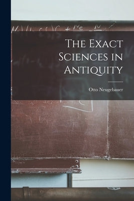 The Exact Sciences in Antiquity by Neugebauer, Otto 1899-