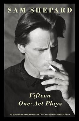 Fifteen One-Act Plays: An Expanded Edition of the Collection the Unseen Hand and Other Plays by Shepard, Sam