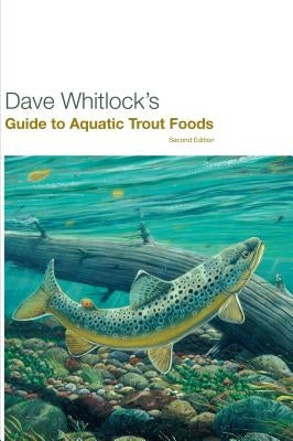 Dave Whitlock's Guide to Aquatic Trout Foods, Second Edition by Whitlock, Dave