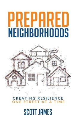 Prepared Neighborhoods: Creating Resilience One Street at a Time by James, Scott