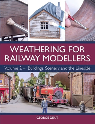 Weathering for Railway Modellers: Buildings, Scenery and the Lineside by Dent, George