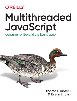 Multithreaded JavaScript: Concurrency Beyond the Event Loop by Hunter, II Thomas