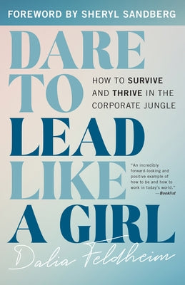 Dare to Lead Like a Girl: How to Survive and Thrive in the Corporate Jungle by Feldheim, Dalia