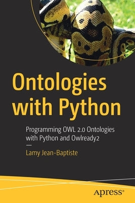 Ontologies with Python: Programming Owl 2.0 Ontologies with Python and Owlready2 by Jean-Baptiste, Lamy