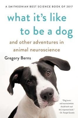 What It's Like to Be a Dog: And Other Adventures in Animal Neuroscience by Berns, Gregory