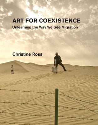 Art for Coexistence: Unlearning the Way We See Migration by Ross, Christine