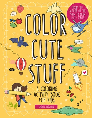 Color Cute Stuff: A Coloring Activity Book for Kids Volume 6 by Nguyen, Angela