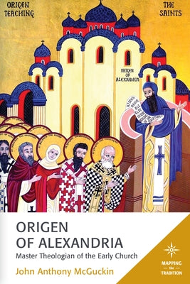 Origen of Alexandria: Master Theologian of the Early Church by McGuckin, John Anthony