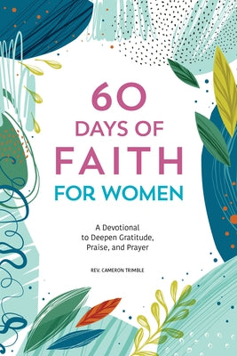 60 Days of Faith for Women: A Devotional to Deepen Gratitude, Praise, and Prayer by Trimble, Cameron