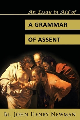 An Essay in Aid of a Grammar of Assent by Newman, John Henry