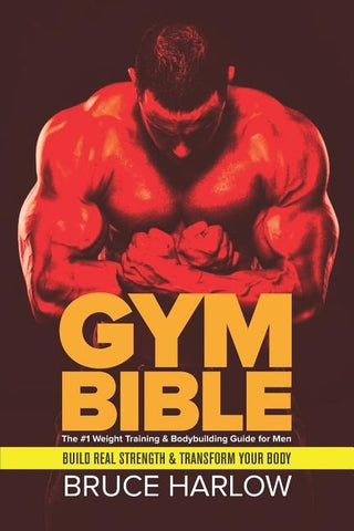 Gym Bible: The #1 Weight Training & Bodybuilding Guide for Men - Build Real Strength & Transform Your Body by Harlow, Bruce