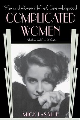 Complicated Women: Sex and Power in Pre-Code Hollywood by Lasalle, Mick