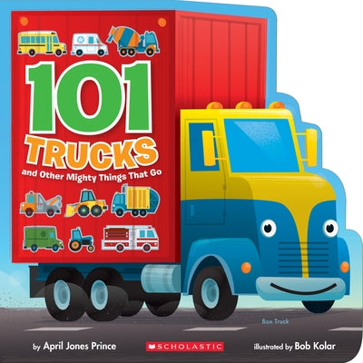 101 Trucks: And Other Mighty Things That Go by Prince, April Jones