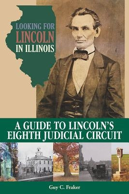Looking for Lincoln in Illinois: A Guide to Lincoln's Eighth Judicial Circuit by Fraker, Guy C.