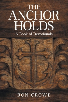 The Anchor Holds: A Book of Devotionals by Ron Crowe