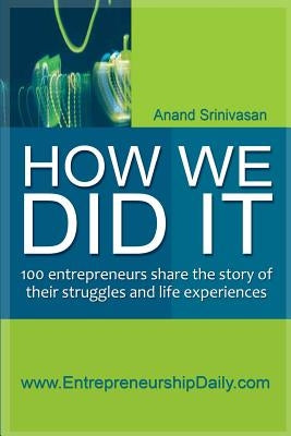 How We Did It: 100 entrepreneurs share the story of their struggles and life experiences by Srinivasan, Anand