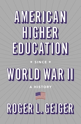 American Higher Education Since World War II: A History by Geiger, Roger L.