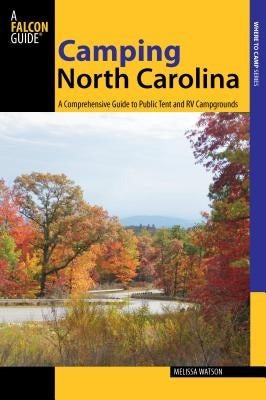 Camping North Carolina: A Comprehensive Guide To Public Tent And Rv Campgrounds, First Edition by Watson, Melissa