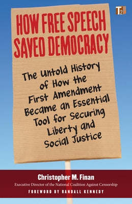 How Free Speech Saved Democracy: The Untold History of How the First Amendment Became an Essential Tool for Secur Ing Liberty and Social Justice by Finan, Christopher M.