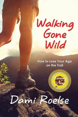 Walking Gone Wild: How to Lose Your Age on the Trail by Roelse, Dami