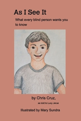 As I See It: What every blind person wants you to know by Cruz, Chris