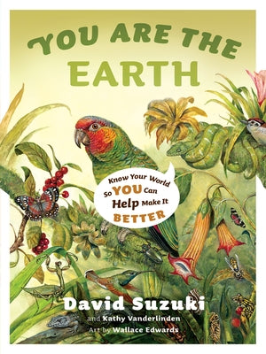 You Are the Earth: Know Your World So You Can Help Make It Better by Suzuki, David