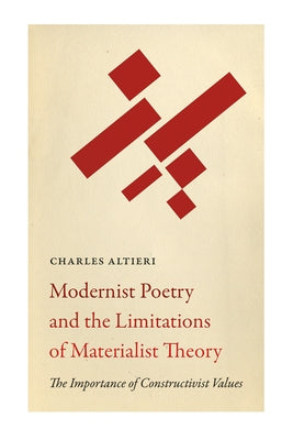 Modernist Poetry and the Limitations of Materialist Theory: The Importance of Constructivist Values by Altieri, Charles