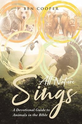 All Nature Sings: A Devotional Guide to Animals in the Bible by Cooper, Ben