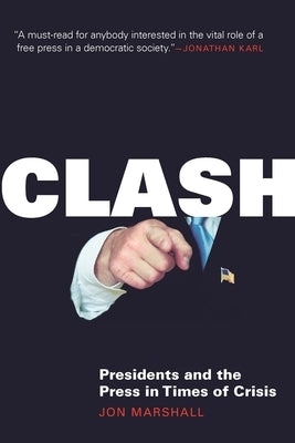 Clash: Presidents and the Press in Times of Crisis by Marshall, Jon