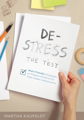 De-Stress the Test: Brain-Friendly Strategies to Prepare Students for High-Stakes Assessments (Your Guide for Helping Students Fight Testi by Kaufeldt, Martha