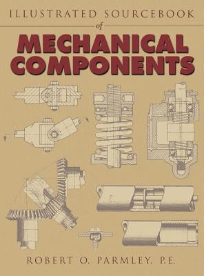 Illustrated Sourcebook of Mechanical Components by Parmley, Robert