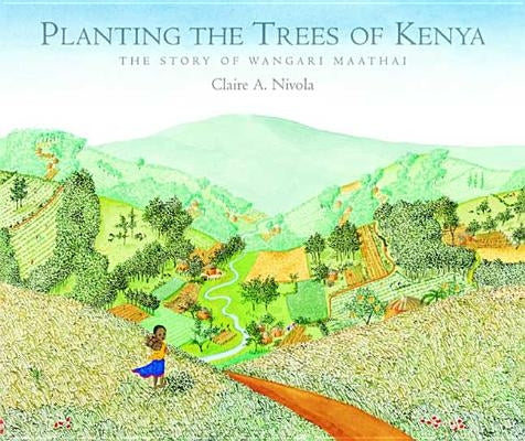 Planting the Trees of Kenya: The Story of Wangari Maathai by Nivola, Claire A.