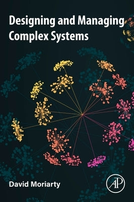 Designing and Managing Complex Systems by Moriarty, David