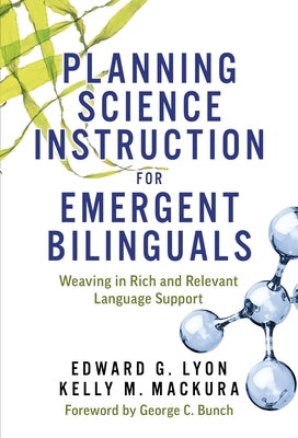 Planning Science Instruction for Emergent Bilinguals: Weaving in Rich and Relevant Language Support by Lyon, Edward G.