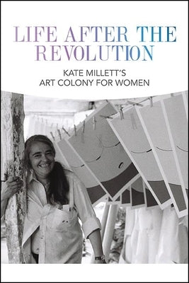 Life After the Revolution: Kate Millett's Art Colony for Women by Conlan, Anna