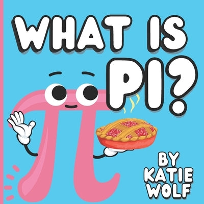 What Is Pi?: Pi Book For Kids by Wolf, Katie