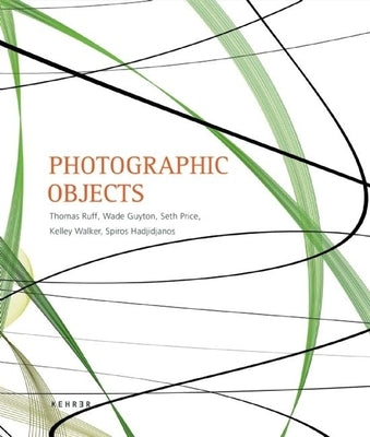 Photographic Objects: Thomas Ruff, Wade Guyton, Seth Price, Kelley Walker, Spiros Hadjidjanos by Ruff, Thomas