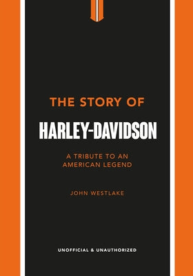 The Story of Harley-Davidson: A Tribute to an American Icon by Westlake, John