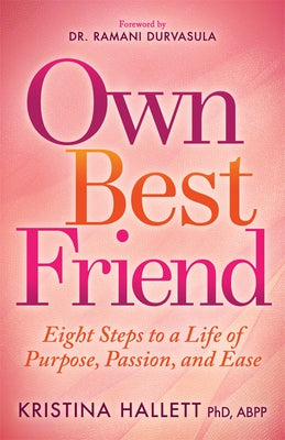 Own Best Friend: Eight Steps to a Life of Purpose, Passion, and Ease by Hallett, Kristina