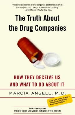 The Truth about the Drug Companies: How They Deceive Us and What to Do about It by Angell, Marcia