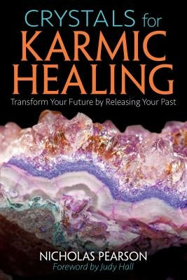 Crystals for Karmic Healing: Transform Your Future by Releasing Your Past by Pearson, Nicholas