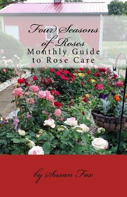 Four Seasons of Roses: Monthly Guide to Rose Care by Fox, Susan